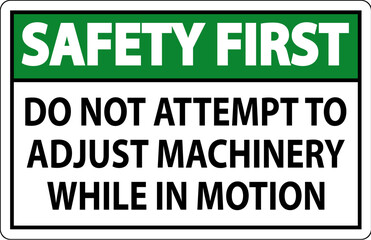Safety First Sign Do Not Attempt To Adjust Machinery While In Motion