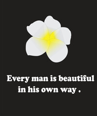 Every man is beautiful in his own way .