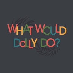 what would dolly do? typography slogan for t shirt printing, tee graphic design.  