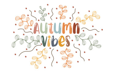 Autumn vibes. Motivation quote with twigs, berries and leaves. Hand drawn lettering. Autumn decorative element for banners, posters, Cards, t-shirt designs, invitations. Vector illustration