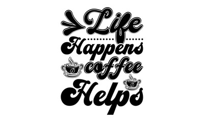Life Happens Coffee Helps Svg , Coffee Lover Design