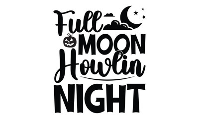 Full Moon Howlin' Night - Halloween SVG cut files t-shirt design,Witch, Ghost, Pumpkin svg, Halloween Vector, Sarcastic, Silhouette, Cricut, Funny Mom,Magic potions, scull, celestial pumpkin