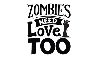 Zombies Need Love Too - Halloween SVG cut files t-shirt design,Witch, Ghost, Pumpkin svg, Halloween Vector, Sarcastic, Silhouette, Cricut, Funny Mom,Magic potions, scull, celestial pumpkin