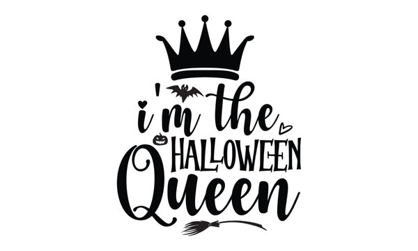 I'm the Halloween Queen - Halloween SVG cut files t-shirt design,Witch, Ghost, Pumpkin svg, Halloween Vector, Sarcastic, Silhouette, Cricut, Funny Mom,Magic potions, scull, celestial pumpkin