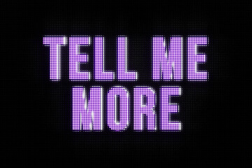 Tell me more. Banner in capital letters. The text, tell me more, in purple. Advice, request, motivation, asking, inspiration, interview, feedback, investigation.