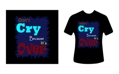 Graphic t-shirt design, typography slogan with don't cry because it's over, vector illustration for t-shirt