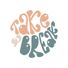 Take a break handwriting lettering in a round shape. Trendy groovy style poster.