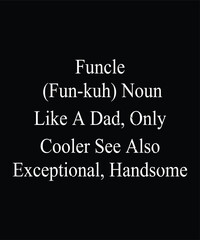 Funcle fun-kuh noun like A dad, only Cooler see Also;Exceptional, Handsome designs