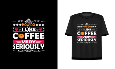 How do I like coffee very seriously. Coffee t-shirt design. Vector file.