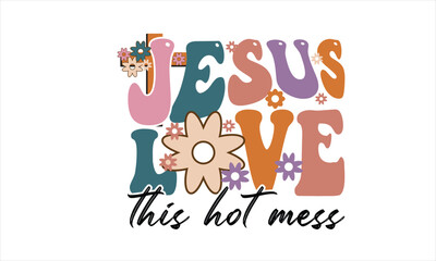 Jesus Love This Hot Mess Retro Svg Design