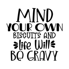 Mind Your Own Biscuits and Life Will Be gravy