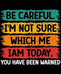 Be Careful i'm Not Sure Which Me iam Today You Have Been Warned. T-shirt design, Vintage, vector