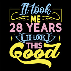 It took me,  years to look this good, Birthday Love T-shirt Design,