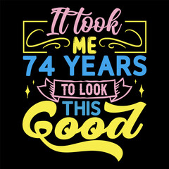 It took me,  years to look this good, Birthday Love T-shirt Design,