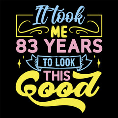 It took me,  years to look this good, Birthday Love T-shirt Design,