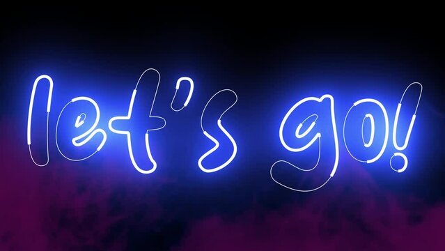 Let's Go text font with neon light. Luminous and shimmering haze inside the letters of the text Lets Go. Let's go neon sign.