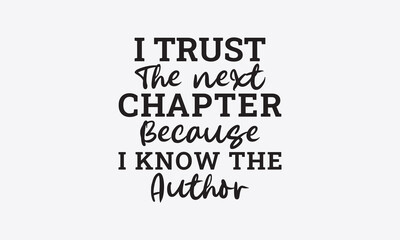 I trust the next chapter because i know the author svg, Inspirational Quotes Bundle Svg, Motivational Svg Bundle, Writer svg typography t-shirt design, Hand Lettered,Silhouette, Cameo, Png, Eps, Dxf