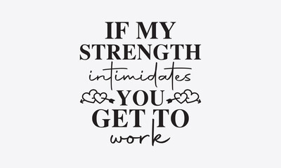 If my strength intimidates you get to work svg,Inspirational Quotes Bundle Svg, Motivational Svg Bundle, Writer svg typography t-shirt design, Hand Lettered,Silhouette, Cameo, Png, Eps, Dxf,Cricut Cut