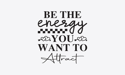 Be the energy you want to attract svg, Inspirational Quotes Bundle Svg, Motivational Svg Bundle, Writer svg typography t-shirt design, Hand Lettered,Silhouette, Cameo, Png, Eps, Dxf, Cricut Cut Files