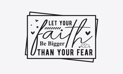 Let your faith be bigger than your fear svg, Inspirational Quotes Bundle Svg, Motivational Svg Bundle, Writer svg typography t-shirt design, Hand Lettered,Silhouette, Cameo, Png, Eps, Dxf, Cricut Cut