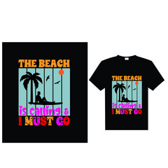 The beach is calling & I must go, T-Shirt Design
