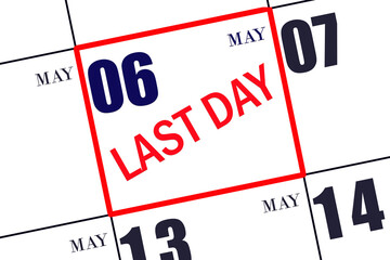 Text LAST DAY on calendar date May 6. A reminder of the final day. Deadline. Business concept.