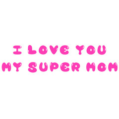 An artwork clip art drawing of a quotation I LOVE YOU MY SUPER MOM