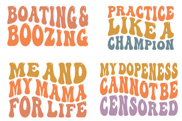 Boating and Boozing, Practice Like a Champion, Me and My Mama for Life, My dopiness cannot be censored retro wavy SVG t-shirt designs