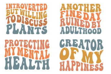 Introverted but Willing to Discuss plants, Another Fine Day Ruined by Adulthood, Protecting My Mental Health, Creator of My Happiness retro wavy SVG bundle T-shirt