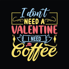 I don't need a valentine i have my t shirt design