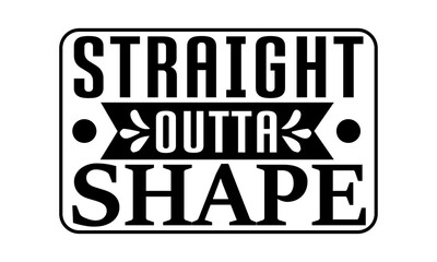 Fototapeta premium Straight Outta Shape Svg, GYM Svg Design