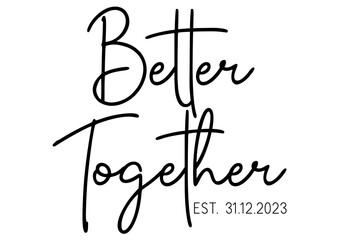 Better together est. date digital files, svg, png, ai, pdf, 
ready for print, digital file, silhouette, cricut files, transfer file, tshirt print file, easy download and use. 