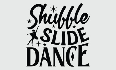 Shuffle Slide Dance- Dance svg and t-shirt design, typography graphic for Cutting Machine, for Cutting Machine, Silhouette Cameo, Cricut EPS 10