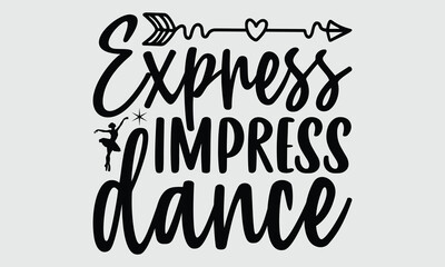 Express Impress Dance- Dance svg and t-shirt design, typography graphic for Cutting Machine, for Cutting Machine, Silhouette Cameo, Cricut EPS 10