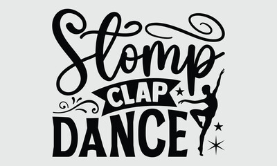 Stomp Clap Dance- Dance t-shirt design, Hand drawn vintage hand lettering, This illustration can be used as a print on SVG and bags, stationary or as a poster.