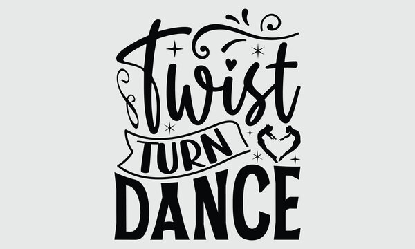 Twist Turn Dance- Dance svg and t-shirt design, typography graphic for Cutting Machine, for Cutting Machine, Silhouette Cameo, Cricut EPS 10