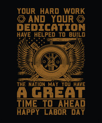 Your hard work and your dedication have helped to build the nation may you have a great time to ahead happy labor day t-shirt design