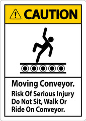 Caution Sign Moving Conveyor, Risk Of Serious Injury Do Not Sit Walk Or Ride On Conveyor