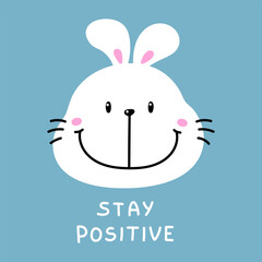 Happy bunny illustration with stay positive text. Cute white smiling bunny rabbit. Perfect for baby clothing, cards, invitations, posters, fabric, other projects.