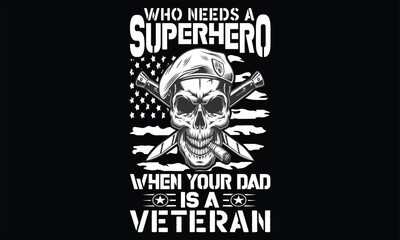 Who Needs A Superhero When Your Dad Is A Veteran - Veteran T shirt Design, Hand drawn vintage illustration with hand lettering and decoration elements, Cut Files for poster, banner, prints on bags, Di