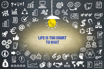 Life is too short to wait