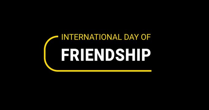 international day of Friendship. Text animation on the black background alpha channel. Great for celebrations, festivals and events friendship society. Transparent background