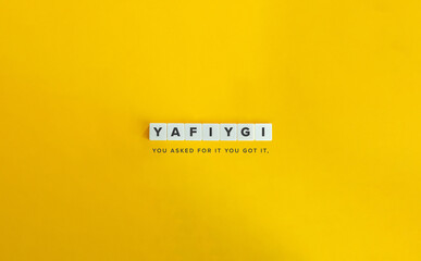 YAFIYGI, an acronym for you asked for it you got it.