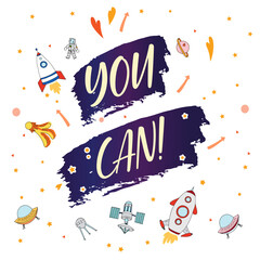 You can lettering phrase on textured background. Motivation poster for children. Rocket, planet, stars, ufo. Vector illustration. Background decorated with stars.