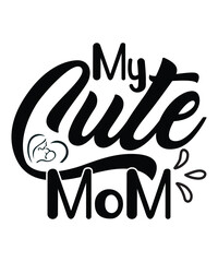 My cute mom Happy mother's day shirt print template, Typography design for mom, mother's day, wife, women, girl, lady, boss day, birthday 