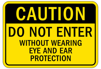 Wear ear protection sign and labels do not enter without wearing eye and ear protection