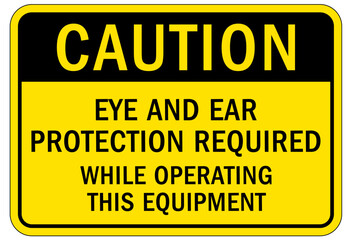 Ear protection area sign and labels eye and ear protection required while operating this equipment