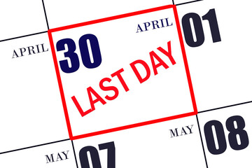 Text LAST DAY on calendar date April 30. A reminder of the final day. Deadline. Business concept.