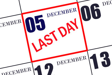 Text LAST DAY on calendar date December 5. A reminder of the final day. Deadline. Business concept.