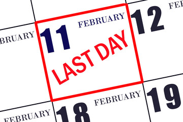 Text LAST DAY on calendar date February 11. A reminder of the final day. Deadline. Business concept.